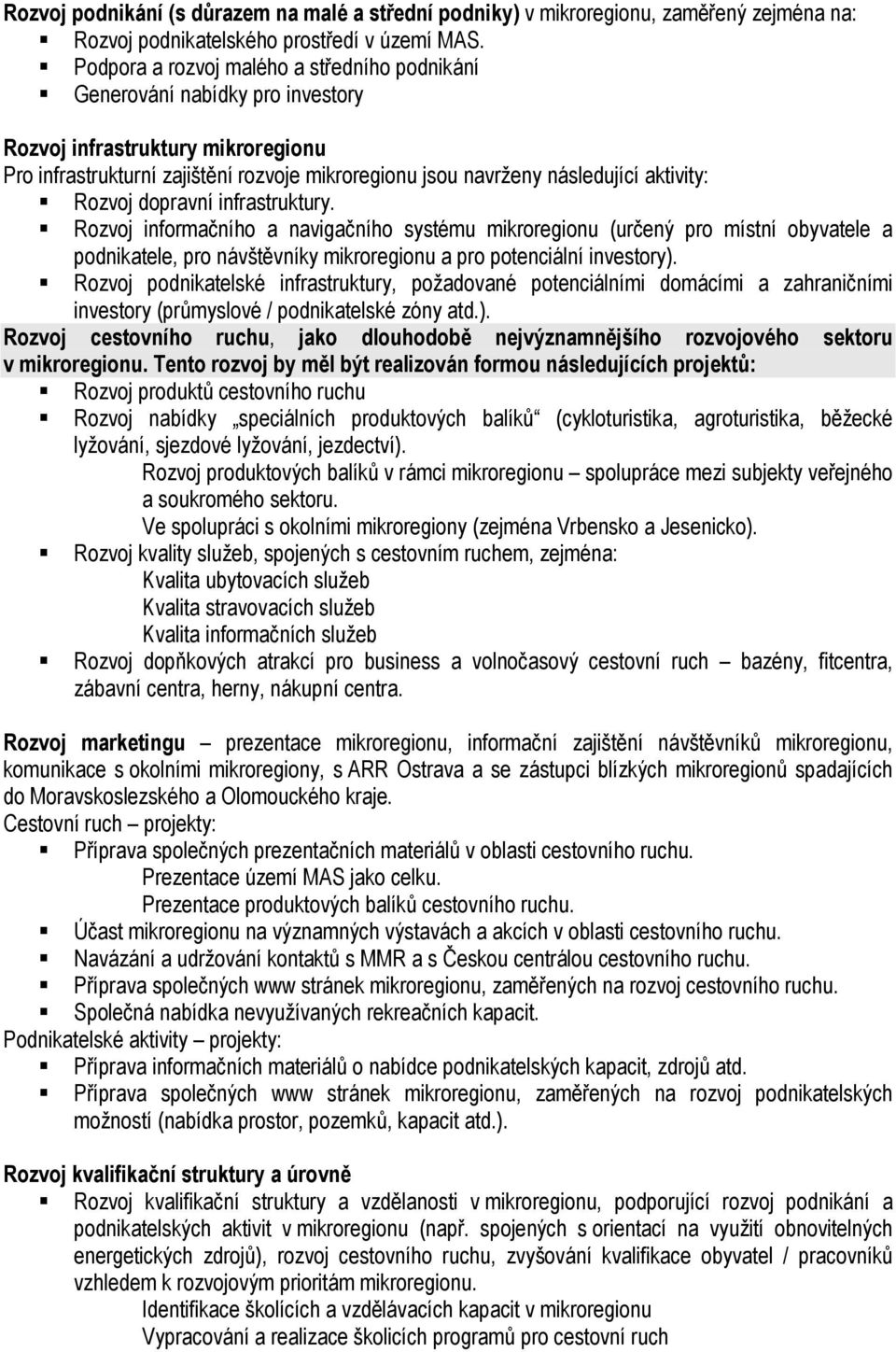 aktivity: Rozvoj dopravní infrastruktury. Rozvoj informačního a navigačního systému mikroregionu (určený pro místní obyvatele a podnikatele, pro návštěvníky mikroregionu a pro potenciální investory).