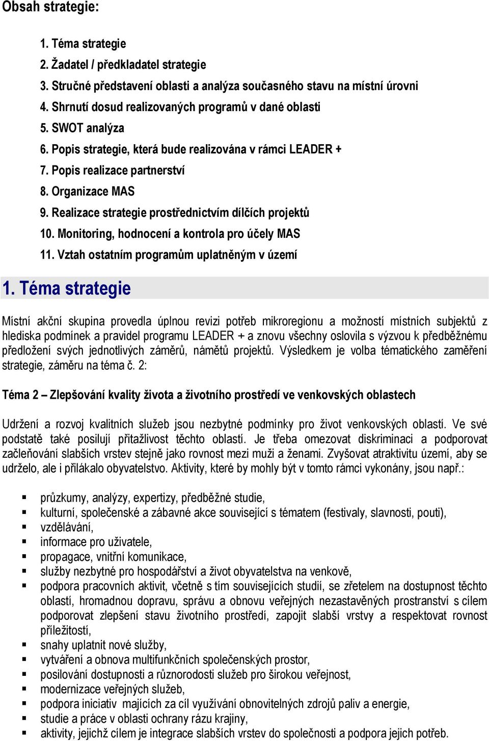 Realizace strategie prostřednictvím dílčích projektů 10. Monitoring, hodnocení a kontrola pro účely MAS 11. Vztah ostatním programům uplatněným v území 1.