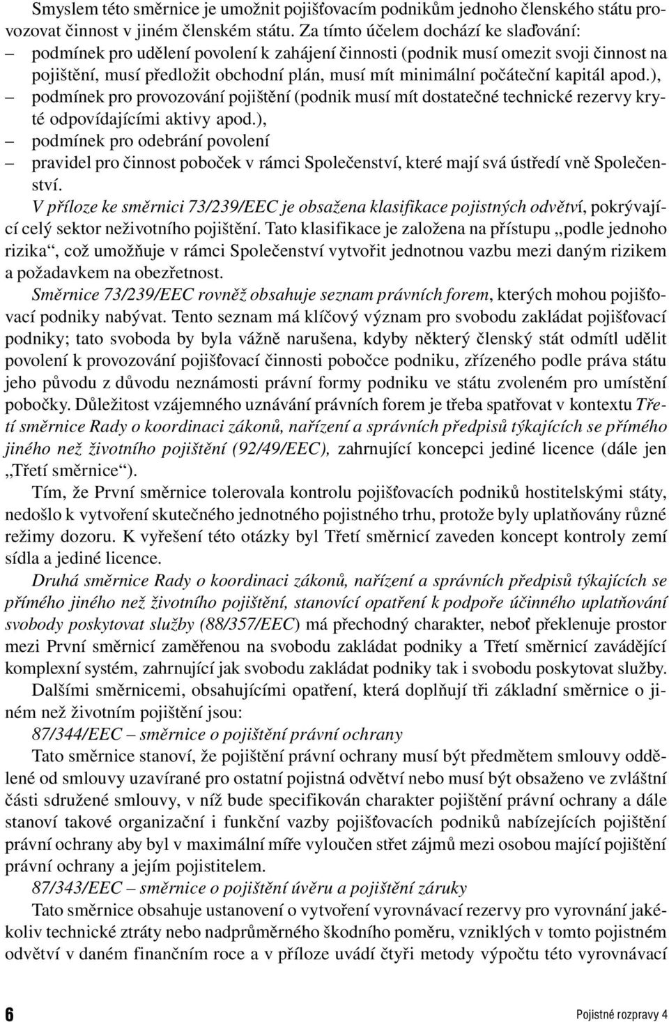 kapitál apod.), podmínek pro provozování pojištění (podnik musí mít dostatečné technické rezervy kryté odpovídajícími aktivy apod.