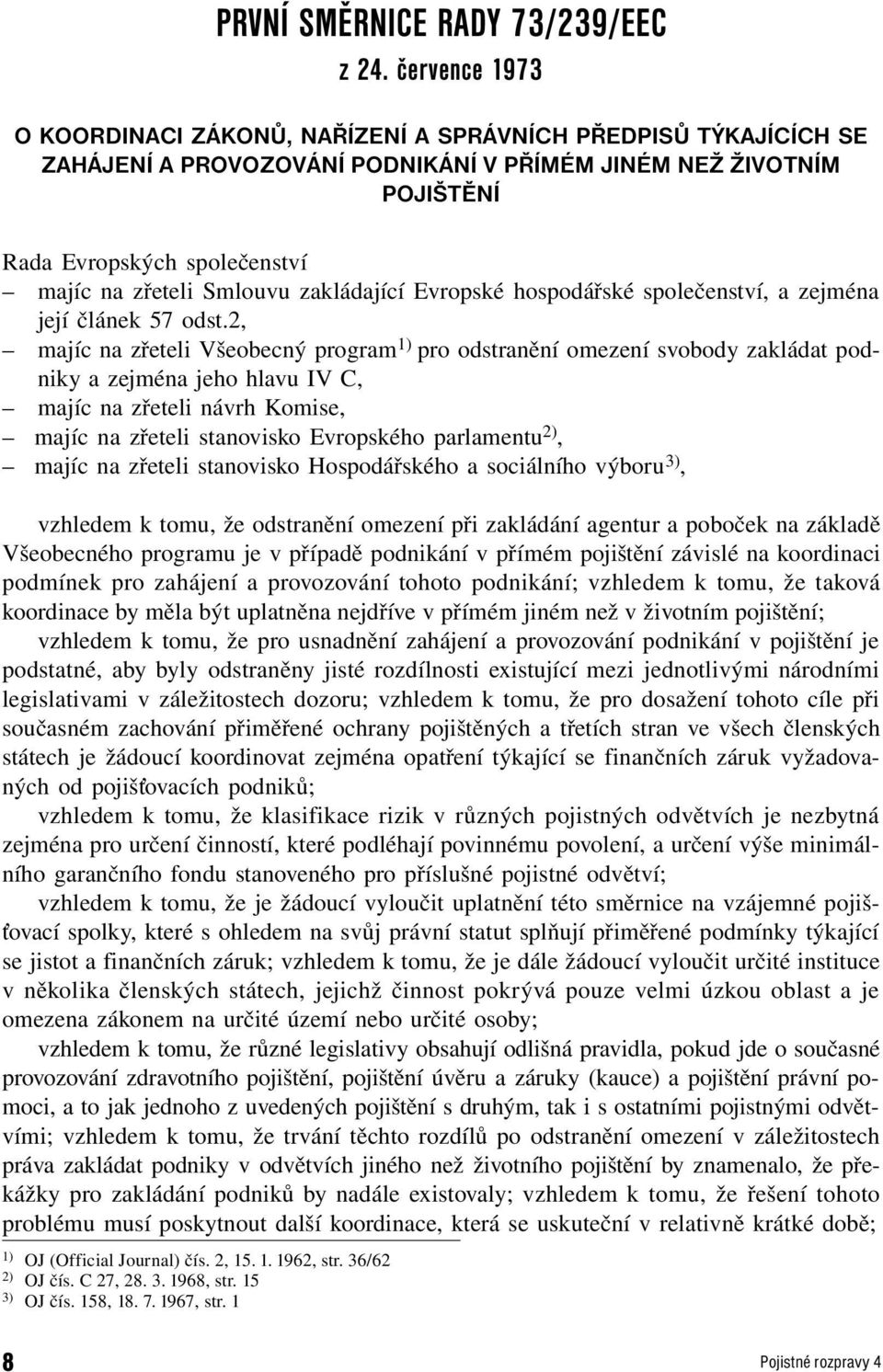 Smlouvu zakládající Evropské hospodářské společenství, a zejména její článek 57 odst.