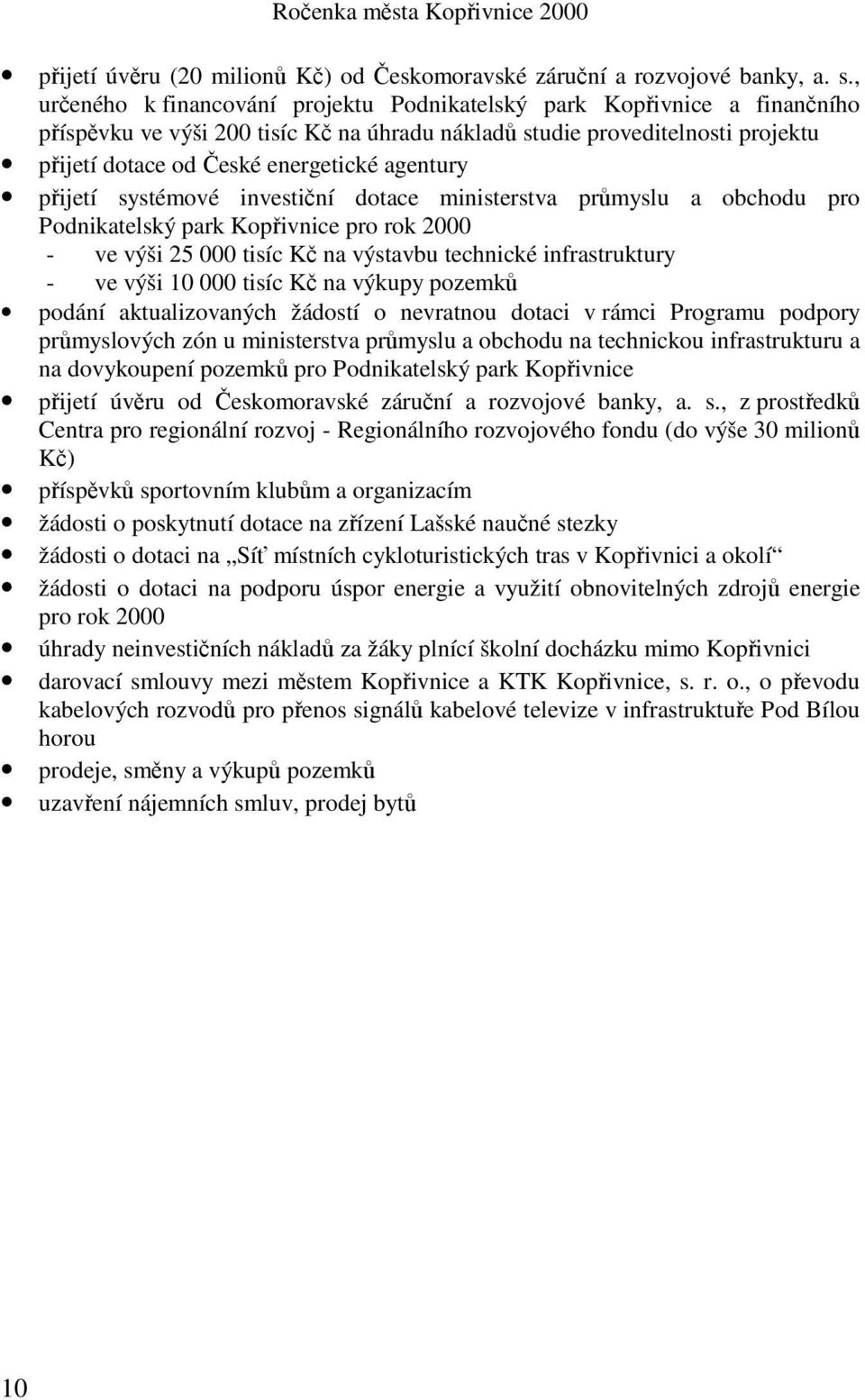 agentury přijetí systémové investiční dotace ministerstva průmyslu a obchodu pro Podnikatelský park Kopřivnice pro rok 2000 - ve výši 25 000 tisíc Kč na výstavbu technické infrastruktury - ve výši 10