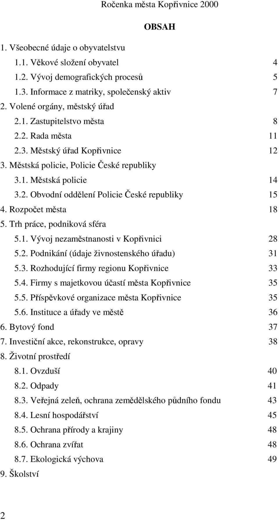 Trh práce, podniková sféra 5.1. Vývoj nezaměstnanosti v Kopřivnici 28 5.2. Podnikání (údaje živnostenského úřadu) 31 5.3. Rozhodující firmy regionu Kopřivnice 33 5.4.