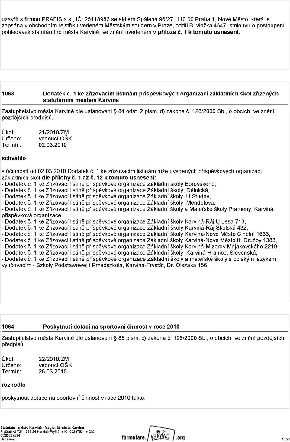 , IČ: 25118986 se sídlem Spálená 96/27, 110 00 Praha 1, Nové Město, která je zapsána v obchodním rejstříku vedeném Městským soudem v Praze, oddíl B, vložka 4647, smlouvu o postoupení pohledávek