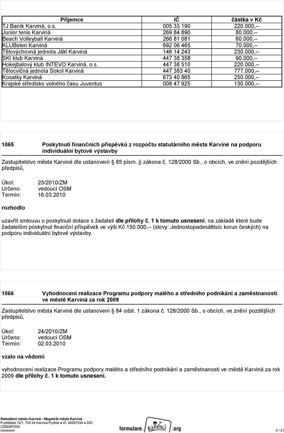 000,-- Tělocvičná jednota Sokol Karviná 447 383 40 777.000,-- Kosatky Karviná 673 40 865 250.000,-- Krajské středisko volného času Juventus 008 47 925 130.