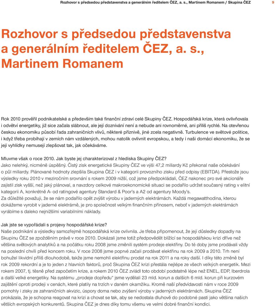 Na otevřenou českou ekonomiku působí řada zahraničních vlivů, některé příznivě, jiné zcela negativně.