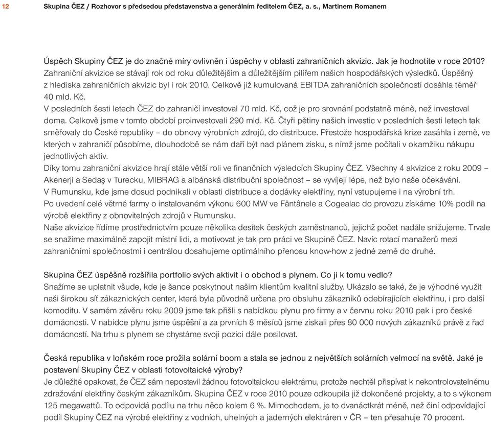 Celkově již kumulovaná EBITDA zahraničních společností dosáhla téměř 40 mld. Kč. V posledních šesti letech ČEZ do zahraničí investoval 70 mld.