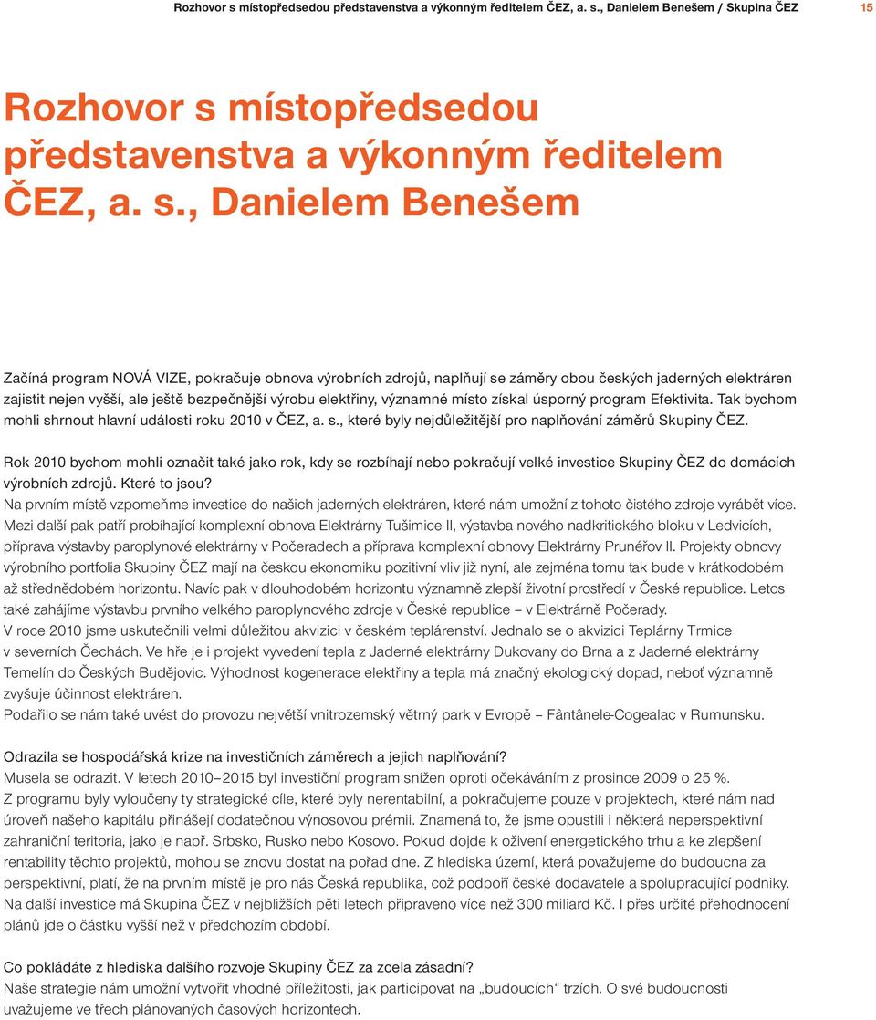 , Danielem Benešem / Skupina ČEZ 15 , Danielem Benešem Začíná program NOVÁ VIZE, pokračuje obnova výrobních zdrojů, naplňují se záměry obou českých jaderných elektráren zajistit nejen vyšší, ale