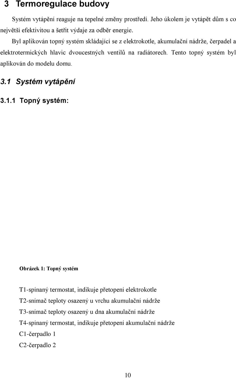 Tento topný systém byl aplikován do modelu domu. 3.1 