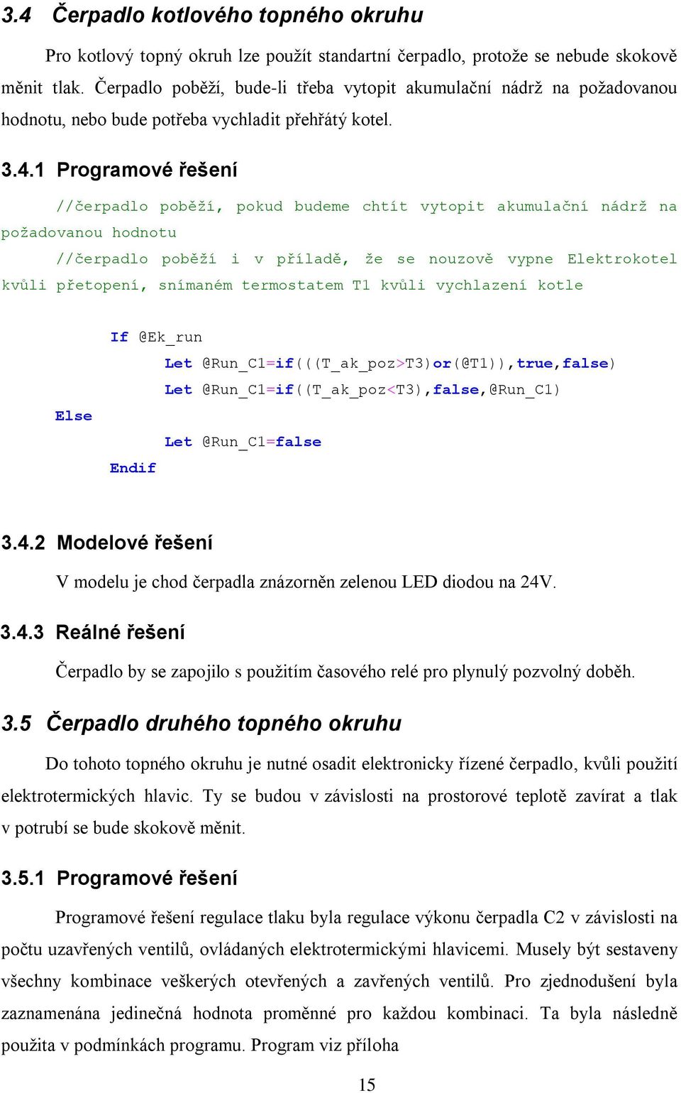 1 Programové řešení //čerpadlo poběží, pokud budeme chtít vytopit akumulační nádrž na požadovanou hodnotu //čerpadlo poběží i v příladě, že se nouzově vypne Elektrokotel kvůli přetopení, snímaném