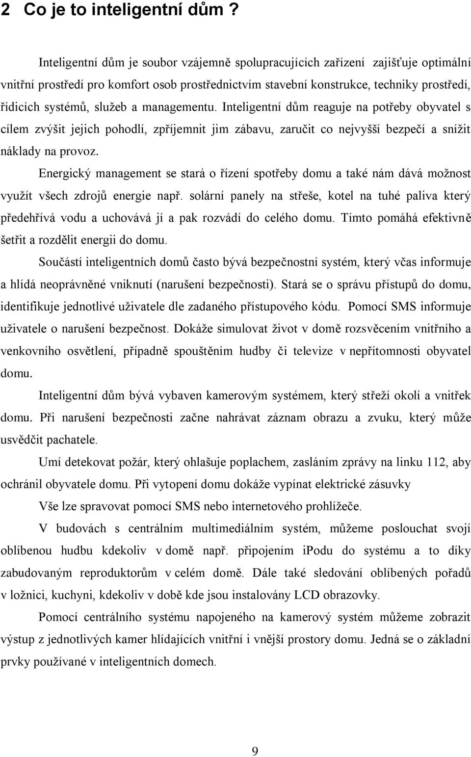 a managementu. Inteligentní dům reaguje na potřeby obyvatel s cílem zvýšit jejich pohodlí, zpříjemnit jim zábavu, zaručit co nejvyšší bezpečí a snížit náklady na provoz.