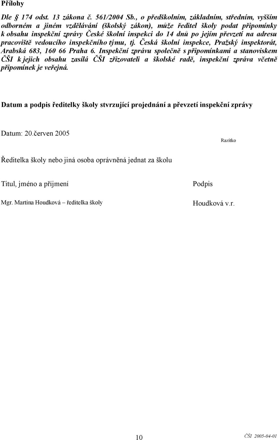 převzetí na adresu pracoviště vedoucího inspekčního týmu, tj. Česká školní inspekce, Pražský inspektorát, Arabská 683, 160 66 Praha 6.