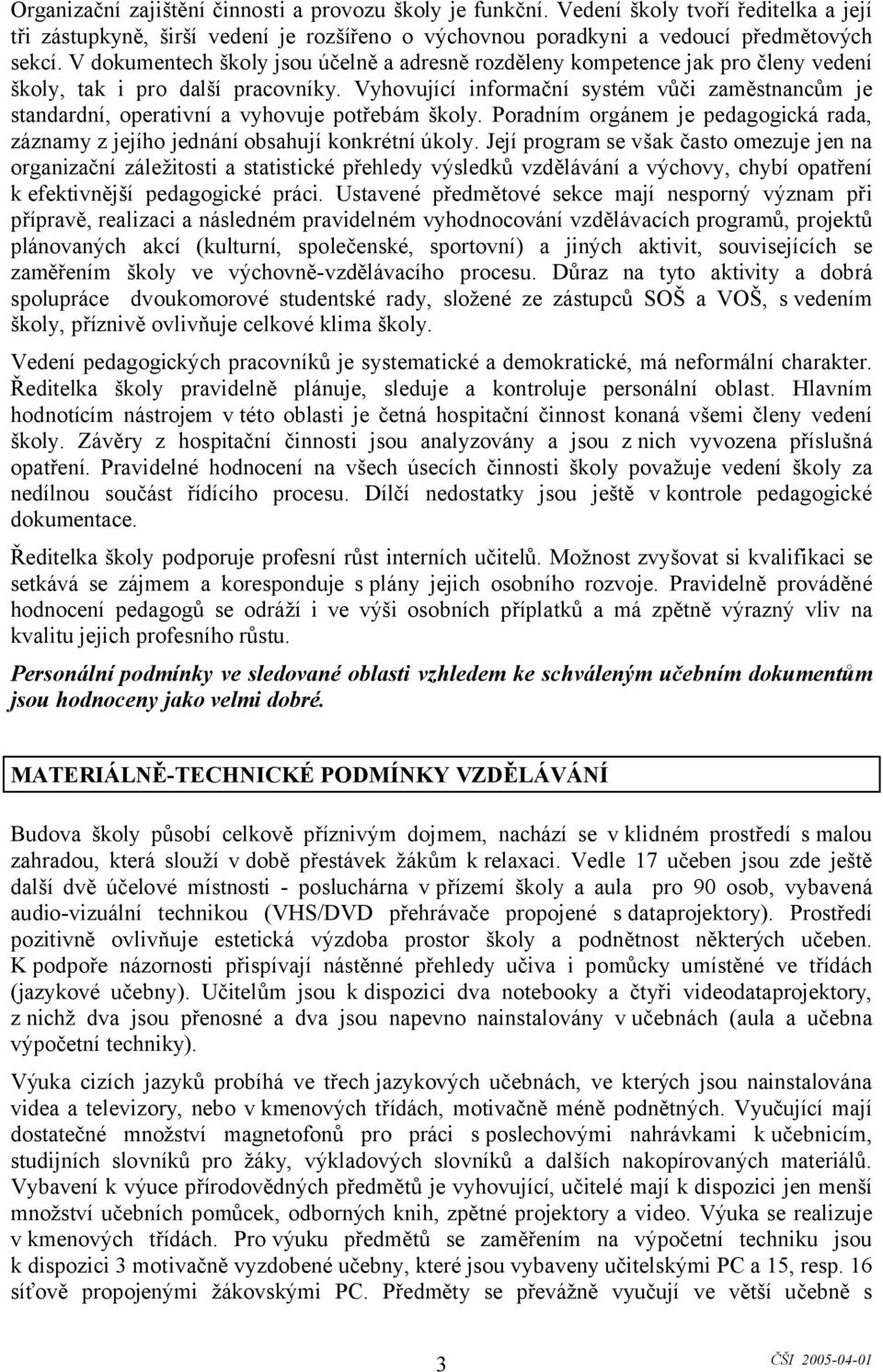 Vyhovující informační systém vůči zaměstnancům je standardní, operativní a vyhovuje potřebám školy. Poradním orgánem je pedagogická rada, záznamy z jejího jednání obsahují konkrétní úkoly.