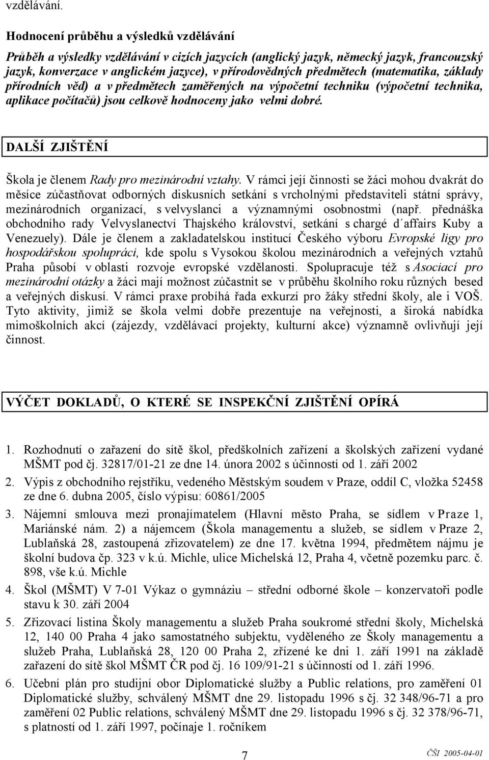 (matematika, základy přírodních věd) a v předmětech zaměřených na výpočetní techniku (výpočetní technika, aplikace počítačů) jsou celkově hodnoceny jako velmi dobré.