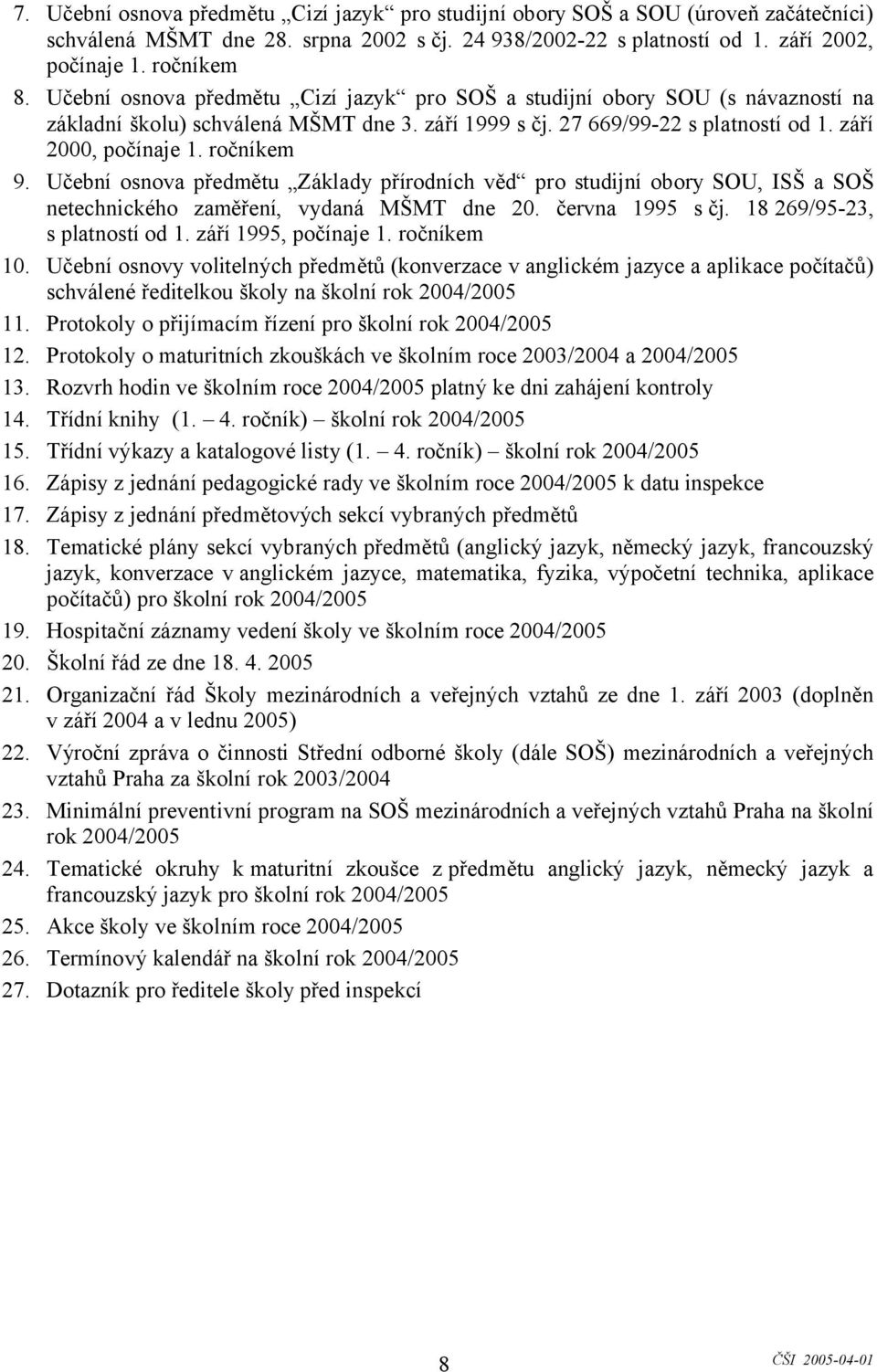 Učební osnova předmětu Základy přírodních věd pro studijní obory SOU, ISŠ a SOŠ netechnického zaměření, vydaná MŠMT dne 20. června 1995 s čj. 18 269/95-23, s platností od 1. září 1995, počínaje 1.