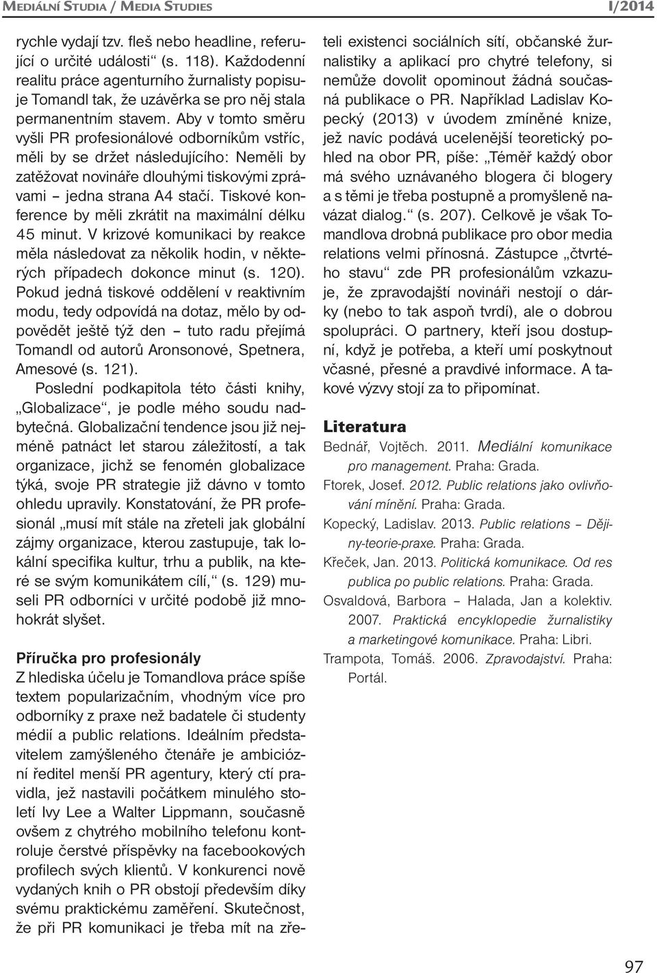 Aby v tomto směru vyšli PR profesionálové odborníkům vstříc, měli by se držet následujícího: Neměli by zatěžovat novináře dlouhými tiskovými zprávami jedna strana A4 stačí.