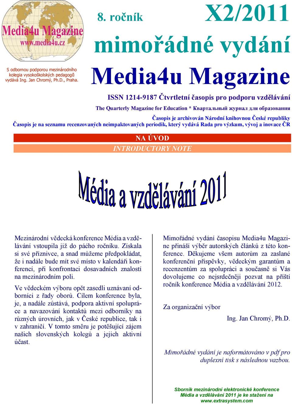 republiky Časopis je na seznamu recenzovaných neimpaktovaných periodik, který vydává Rada pro výzkum, vývoj a inovace ČR NA ÚVOD INTRODUCTORY NOTE Mezinárodní vědecká konference Média a vzdělávání