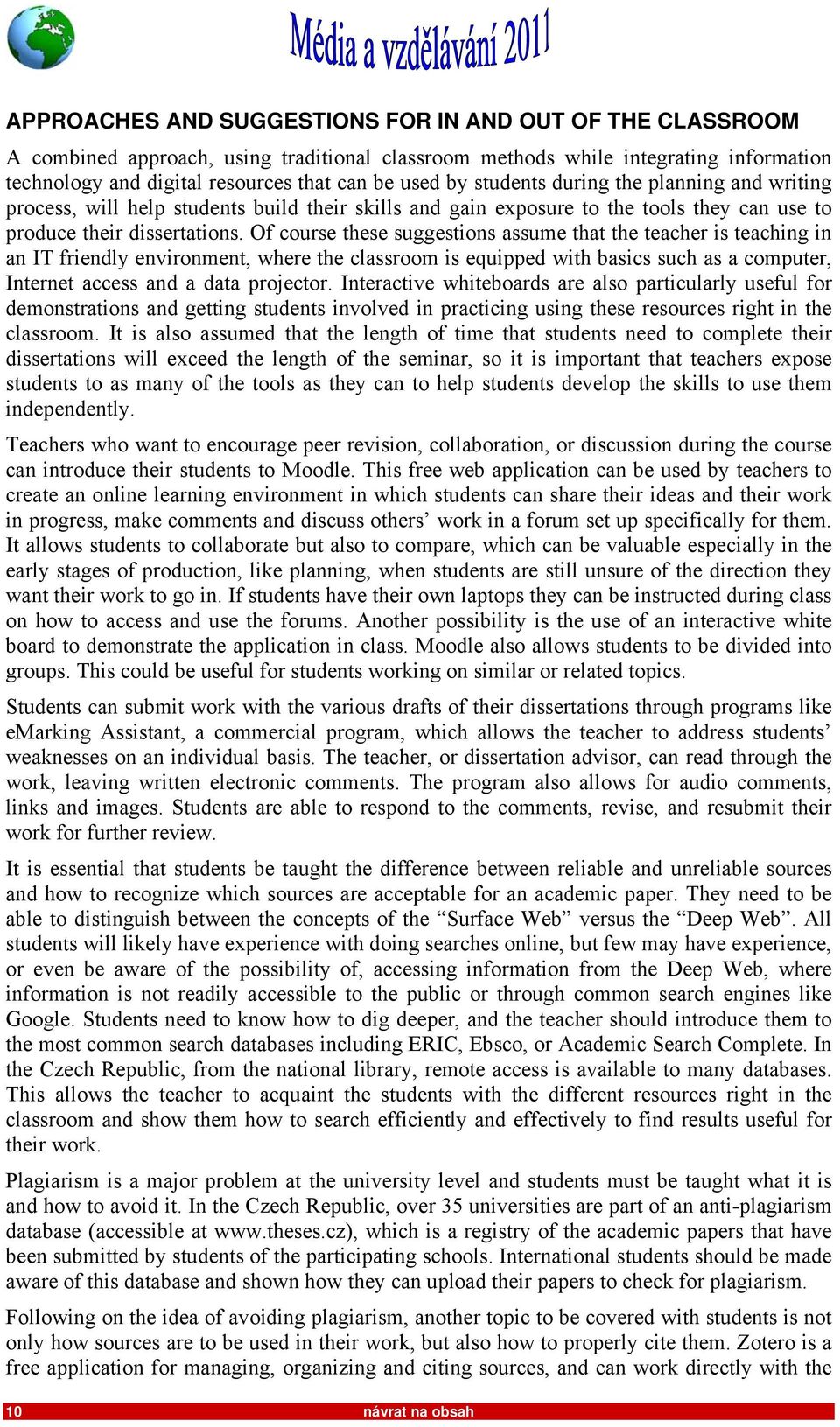 Of course these suggestions assume that the teacher is teaching in an IT friendly environment, where the classroom is equipped with basics such as a computer, Internet access and a data projector.