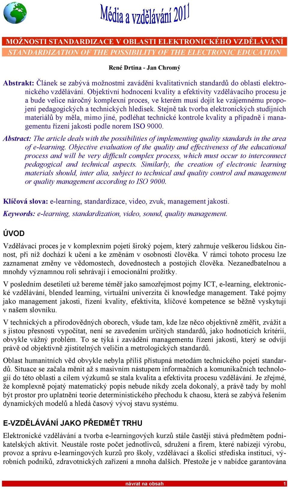 Objektivní hodnocení kvality a efektivity vzdělávacího procesu je a bude velice náročný komplexní proces, ve kterém musí dojít ke vzájemnému propojení pedagogických a technických hledisek.