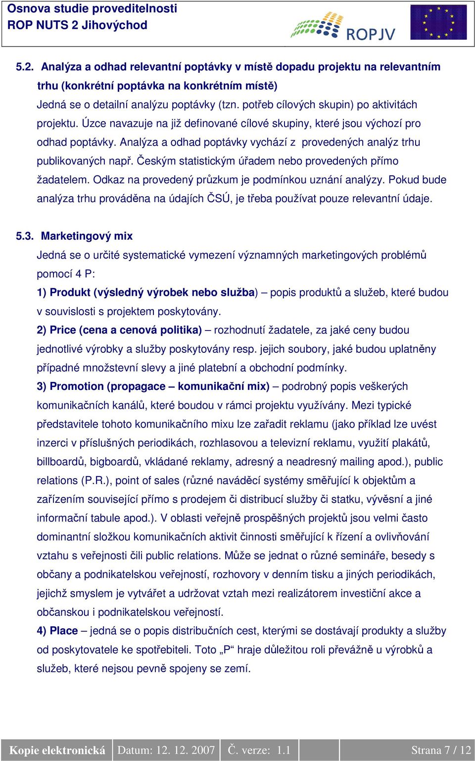 Analýza a odhad poptávky vychází z provedených analýz trhu publikovaných např. Českým statistickým úřadem nebo provedených přímo žadatelem. Odkaz na provedený průzkum je podmínkou uznání analýzy.