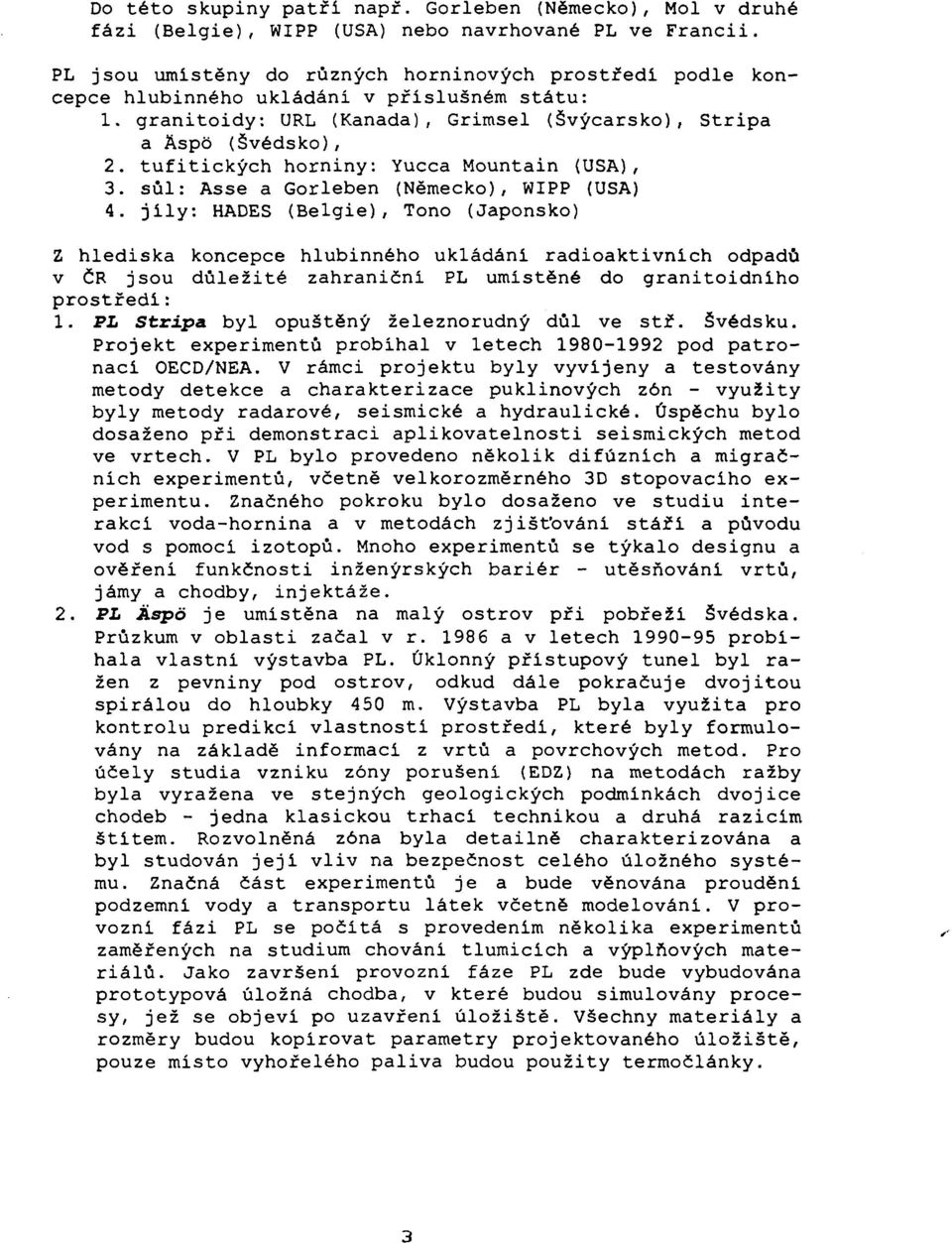 tufitických horniny: Yucca Mountain (USA), 3. sůl: Asse a Gorleben (Německo), WIPP (USA) 4.