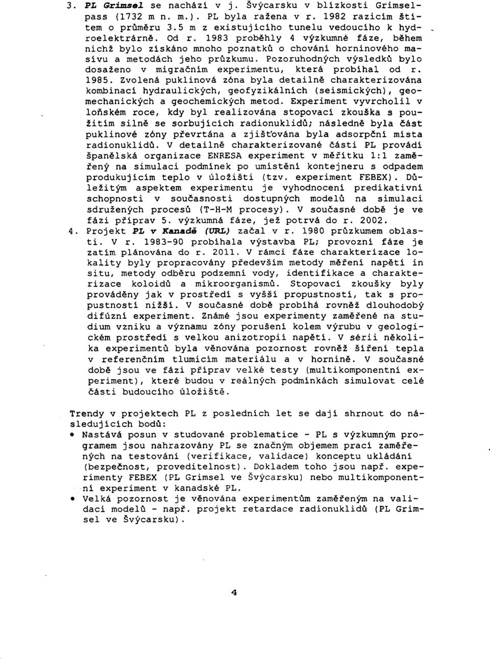 Pozoruhodných výsledků bylo dosaženo v migračním experimentu, která probíhal od r. 1985.