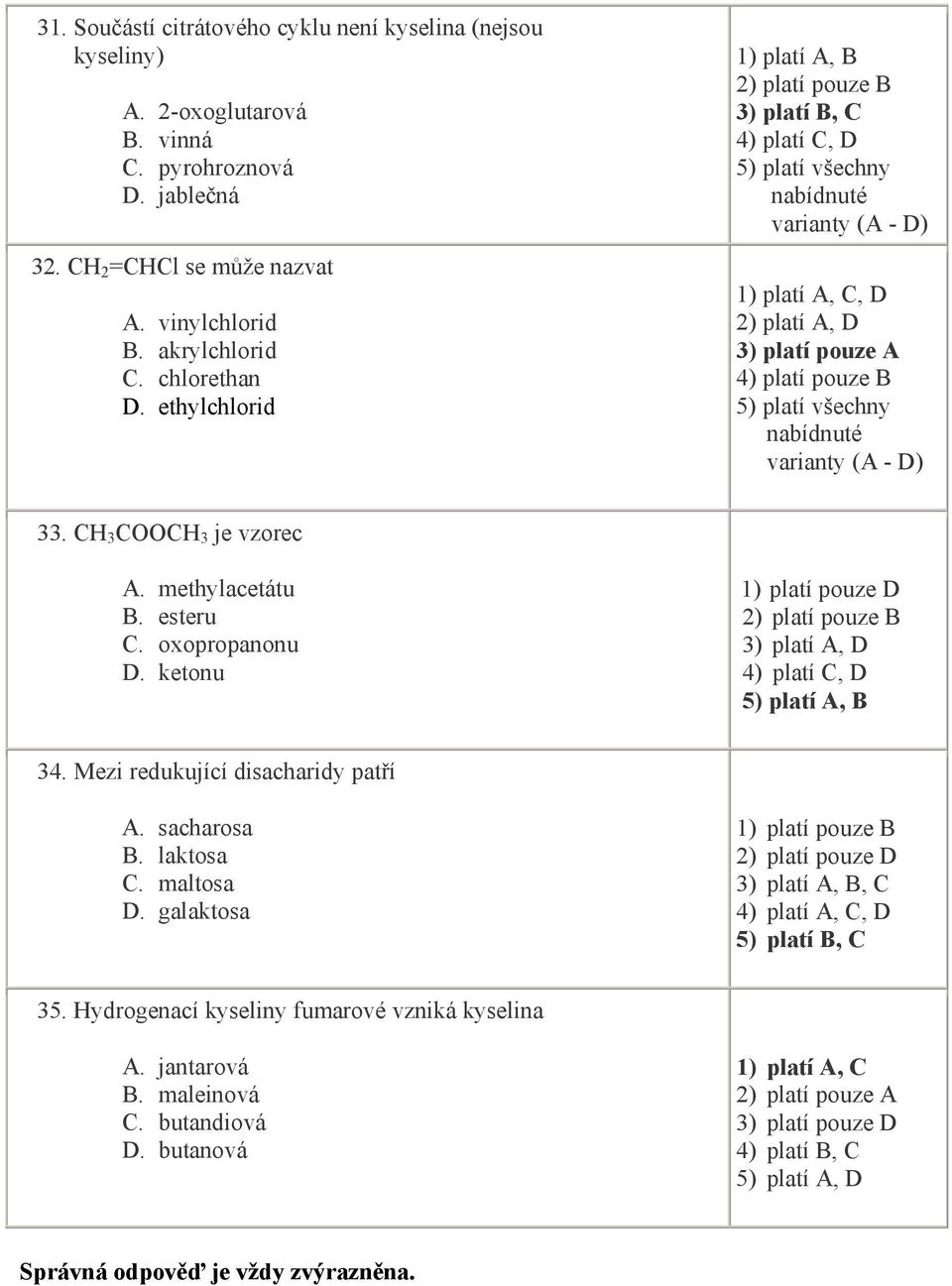 ketonu 1) platí pouze D 2) platí pouze B 3) platí A, D 4) platí C, D 5) platí A, B 34. Mezi redukující disacharidy patří A. sacharosa B. laktosa C. maltosa D.