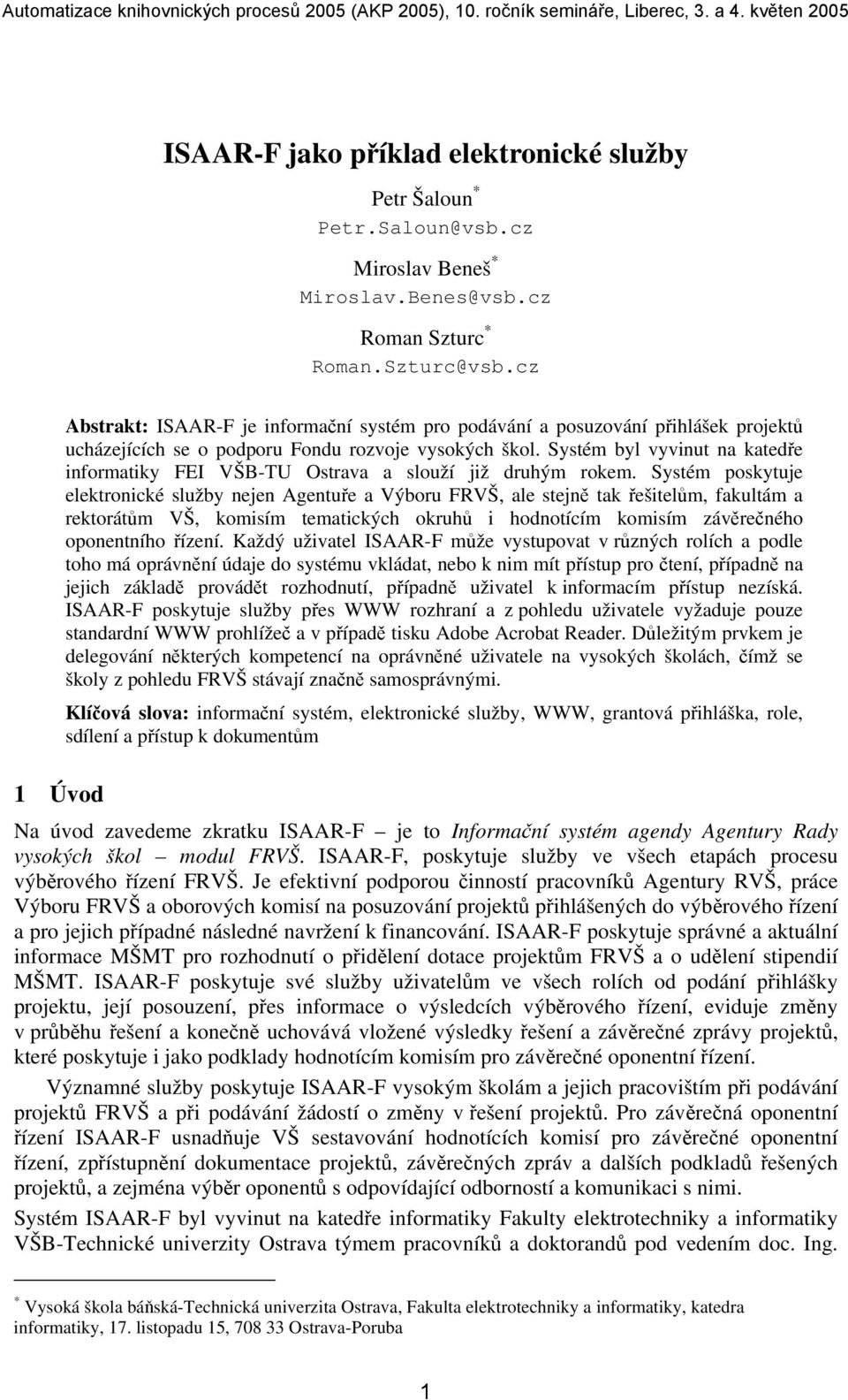 Systém byl vyvinut na katedře informatiky FEI VŠB-TU Ostrava a slouží již druhým rokem.