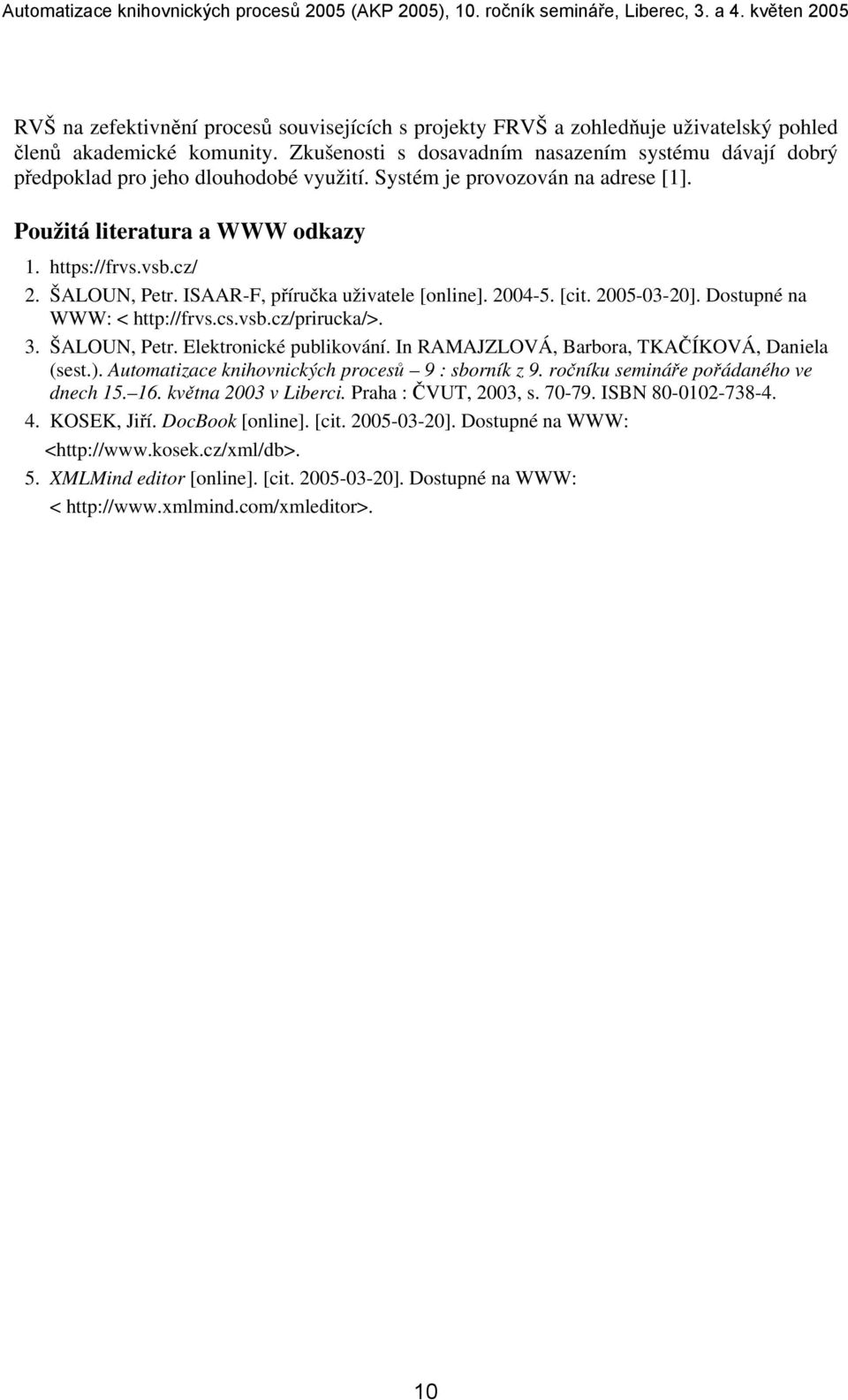 ŠALOUN, Petr. ISAAR-F, příručka uživatele [online]. 2004-5. [cit. 2005-03-20]. Dostupné na WWW: < http://frvs.cs.vsb.cz/prirucka/>. 3. ŠALOUN, Petr. Elektronické publikování.