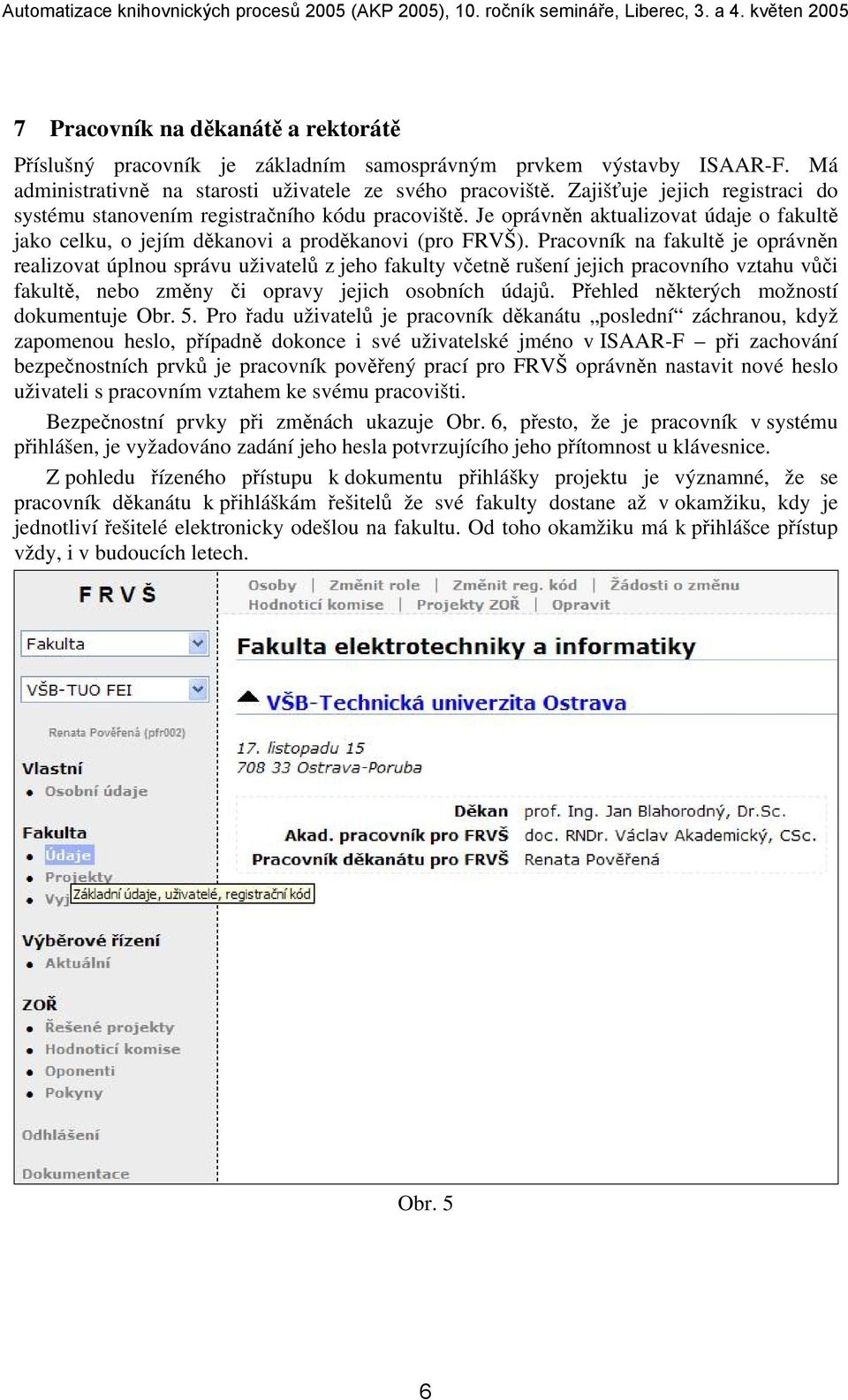 Pracovník na fakultě je oprávněn realizovat úplnou správu uživatelů z jeho fakulty včetně rušení jejich pracovního vztahu vůči fakultě, nebo změny či opravy jejich osobních údajů.