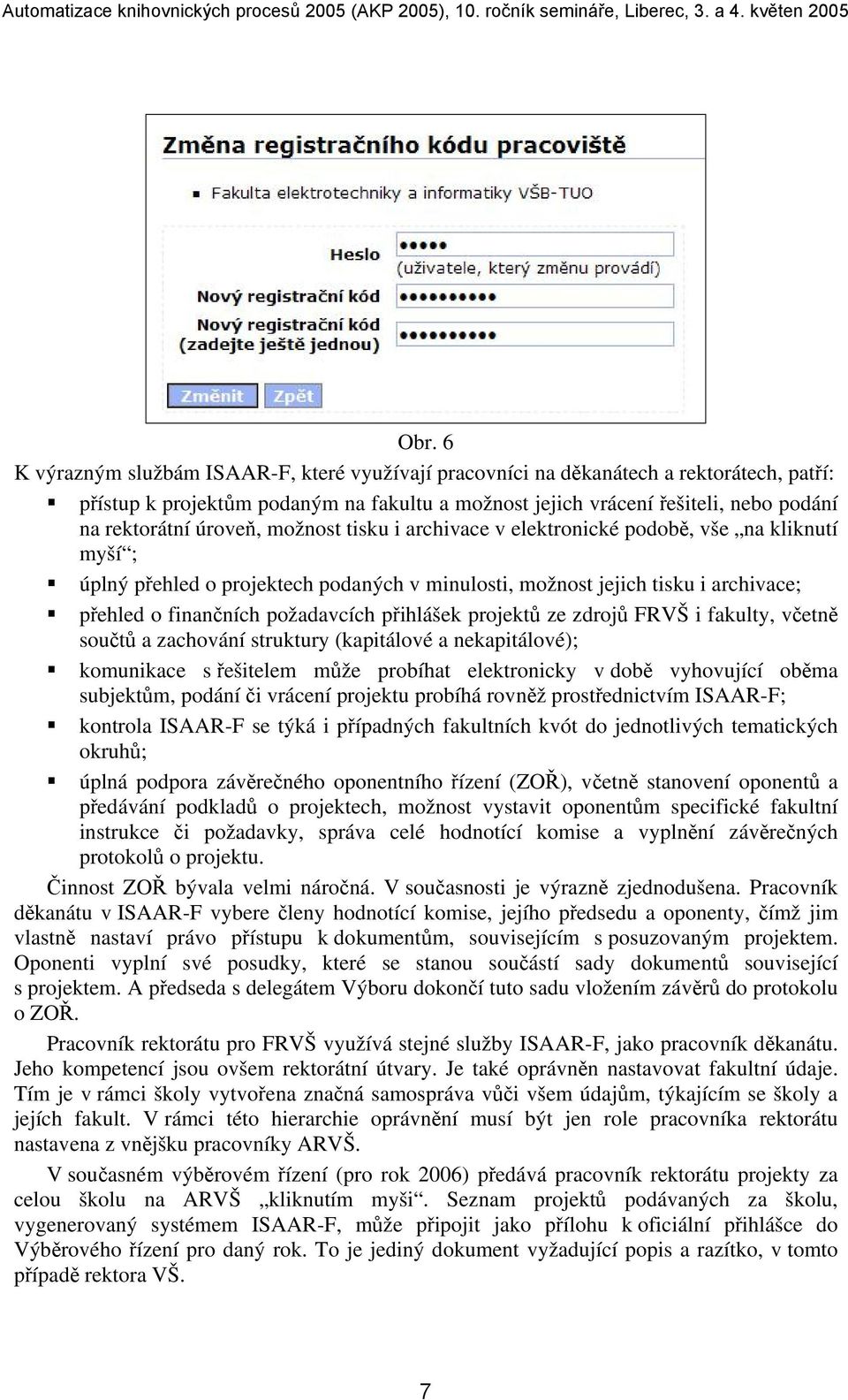 přihlášek projektů ze zdrojů FRVŠ i fakulty, včetně součtů a zachování struktury (kapitálové a nekapitálové); komunikace s řešitelem může probíhat elektronicky v době vyhovující oběma subjektům,