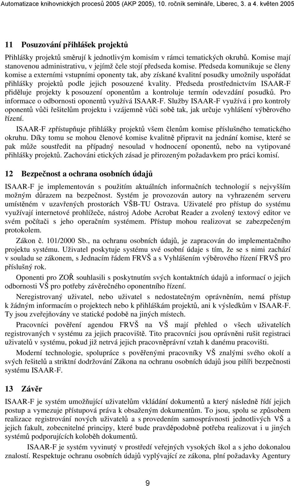 Předseda prostřednictvím ISAAR-F přiděluje projekty k posouzení oponentům a kontroluje termín odevzdání posudků. Pro informace o odbornosti oponentů využívá ISAAR-F.