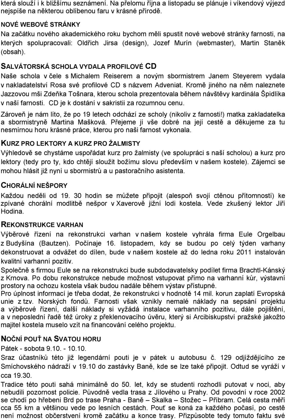 (obsah). SALVÁTORSKÁ SCHOLA VYDALA PROFILOVÉ CD Naše schola v čele s Michalem Reiserem a novým sbormistrem Janem Steyerem vydala v nakladatelství Rosa své profilové CD s názvem Adveniat.