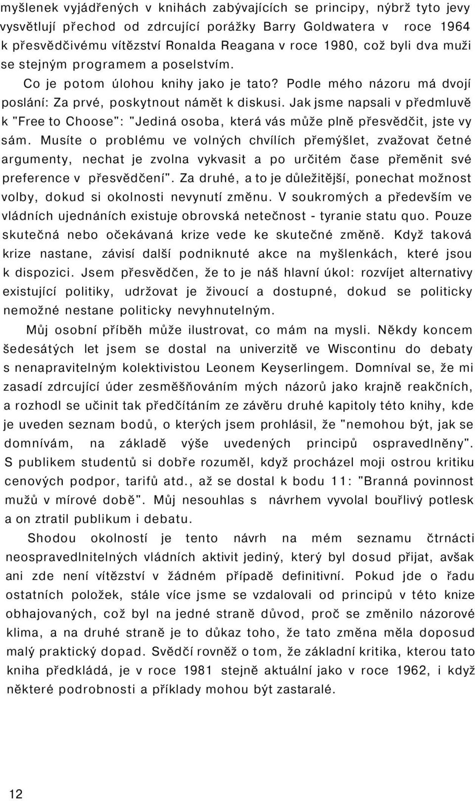 Jak jsme napsali v předmluvě k "Free to Choose": "Jediná osoba, která vás může plně přesvědčit, jste vy sám.