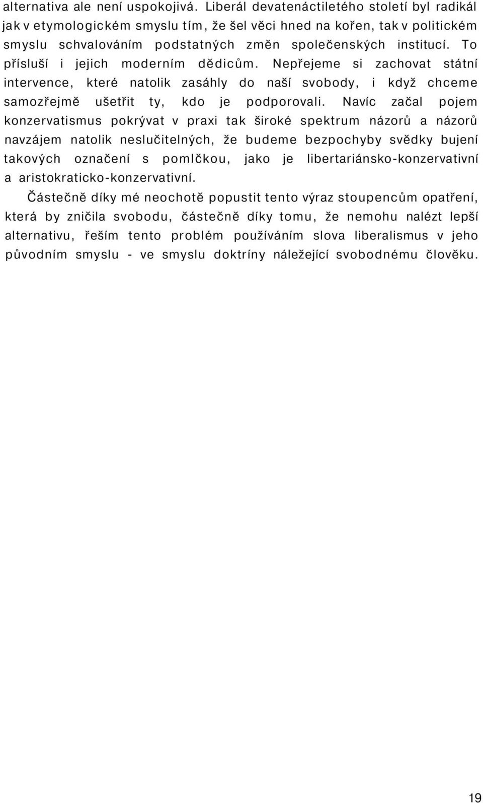 To přísluší i jejich moderním dědicům. Nepřejeme si zachovat státní intervence, které natolik zasáhly do naší svobody, i když chceme samozřejmě ušetřit ty, kdo je podporovali.