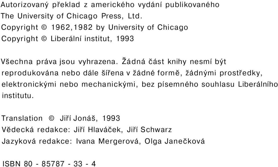 Žádná část knihy nesmí být reprodukována nebo dále šířena v žádné formě, žádnými prostředky, elektronickými nebo mechanickými,