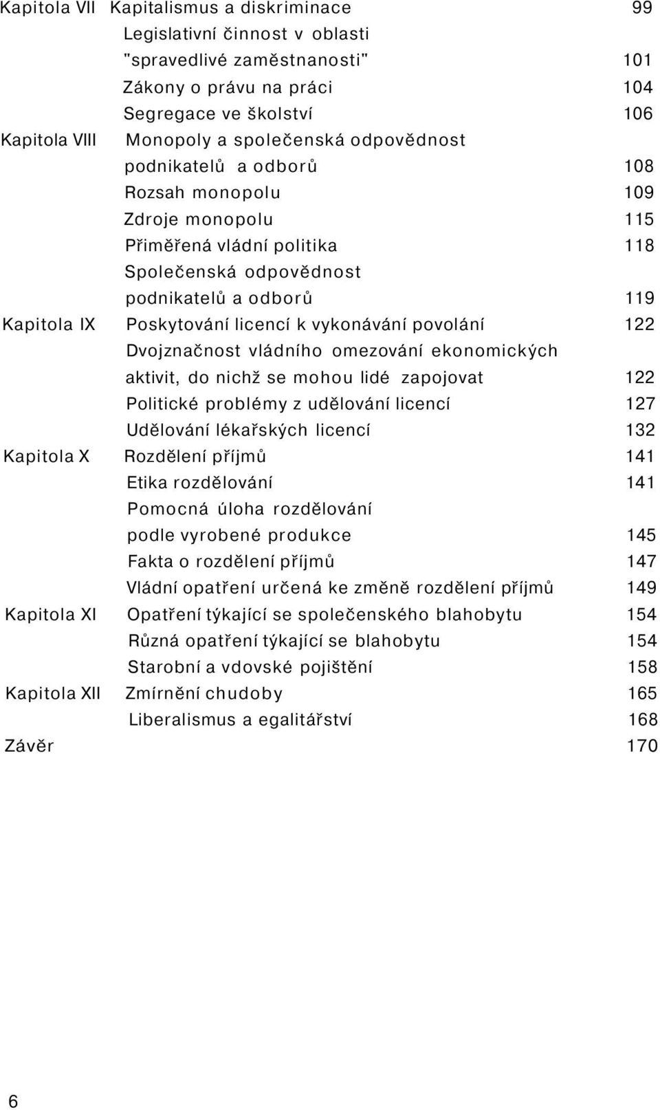 vykonávání povolání 122 Dvojznačnost vládního omezování ekonomických aktivit, do nichž se mohou lidé zapojovat 122 Politické problémy z udělování licencí 127 Udělování lékařských licencí 132 Kapitola