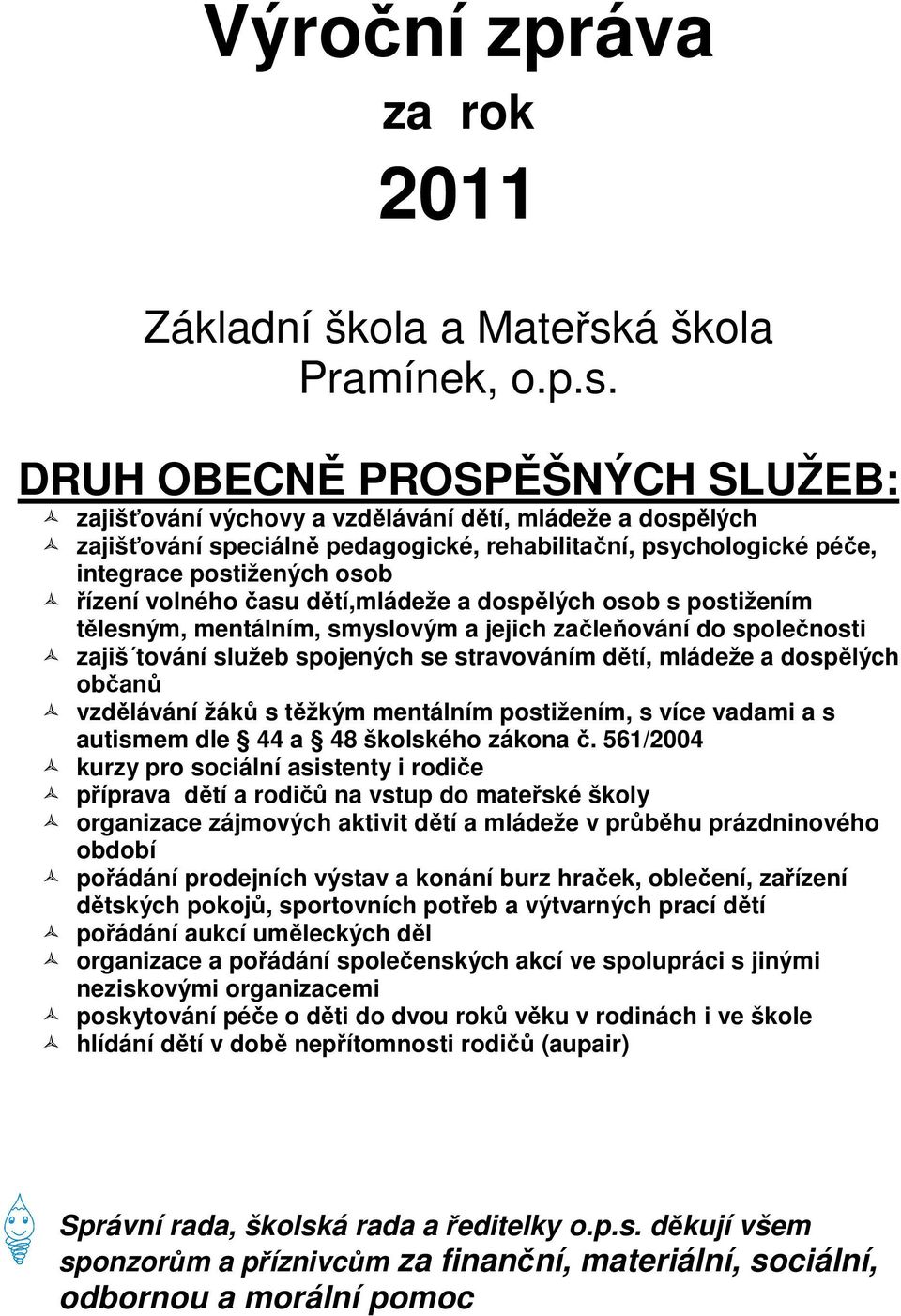 DRUH OBECNĚ PROSPĚŠNÝCH SLUŽEB: zajišťování výchovy a vzdělávání dětí, mládeže a dospělých zajišťování speciálně pedagogické, rehabilitační, psychologické péče, integrace postižených osob řízení