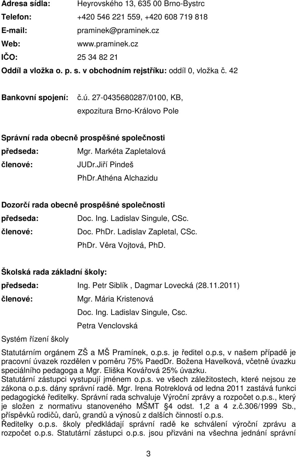 Athéna Alchazidu Dozorčí rada obecně prospěšné společnosti předseda: Doc. Ing. Ladislav Singule, CSc. členové: Doc. PhDr. Ladislav Zapletal, CSc. PhDr. Věra Vojtová, PhD.