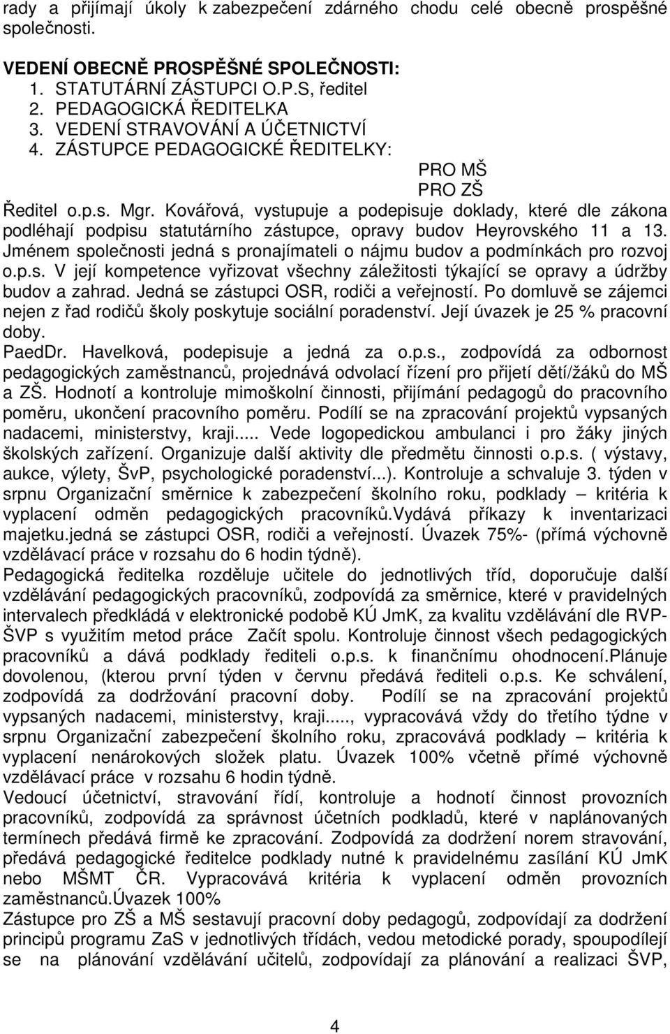 Kovářová, vystupuje a podepisuje doklady, které dle zákona podléhají podpisu statutárního zástupce, opravy budov Heyrovského 11 a 13.