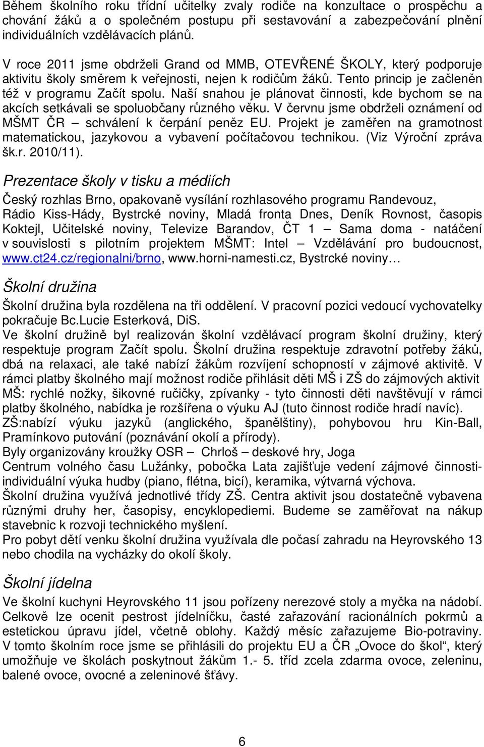 Naší snahou je plánovat činnosti, kde bychom se na akcích setkávali se spoluobčany různého věku. V červnu jsme obdrželi oznámení od MŠMT ČR schválení k čerpání peněz EU.