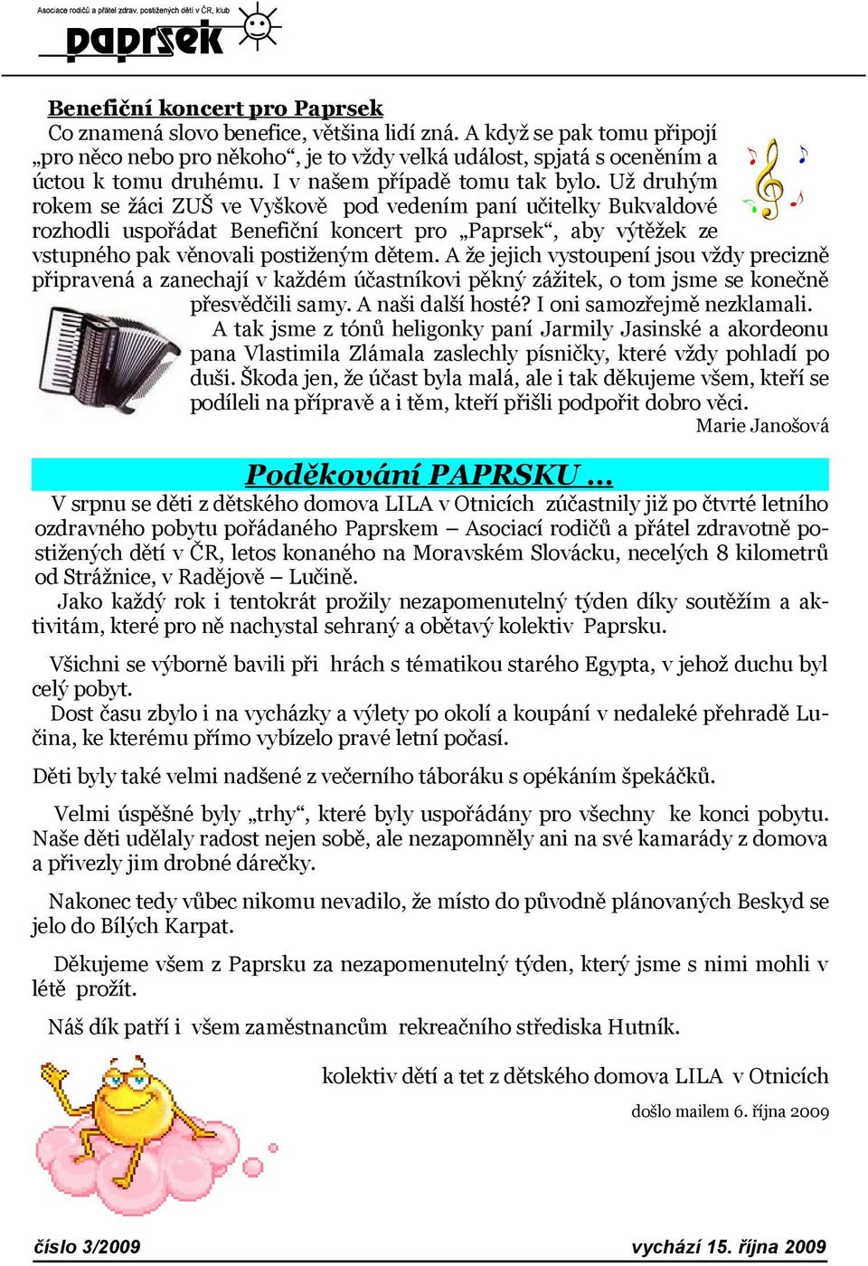 Už druhým rokem se žáci ZUŠ ve Vyškově pod vedením paní učitelky Bukvaldové rozhodli uspořádat Benefiční koncert pro Paprsek, aby výtěžek ze vstupného pak věnovali postiženým dětem.