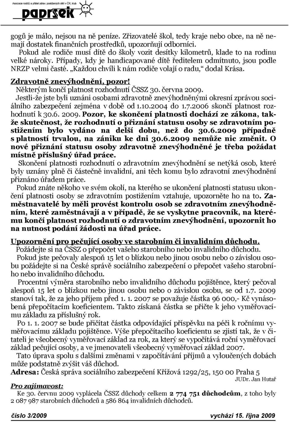 Každou chvíli k nám rodiče volají o radu, dodal Krása. Zdravotně znevýhodnění, pozor! Některým končí platnost rozhodnutí ČSSZ 30. června 2009.