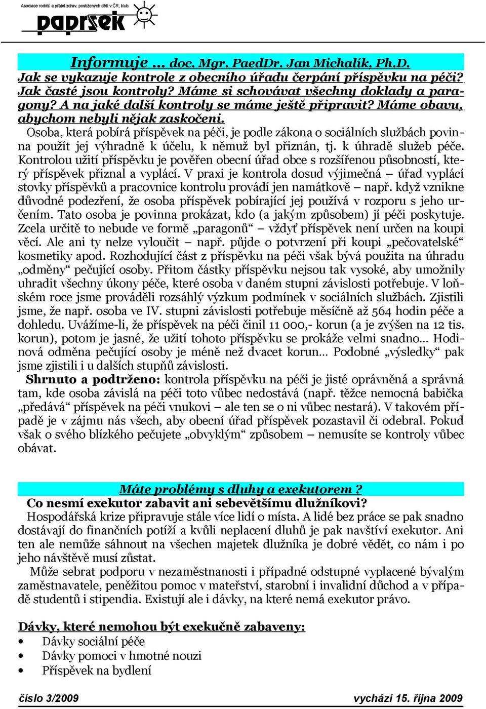 Osoba, která pobírá příspěvek na péči, je podle zákona o sociálních službách povinna použít jej výhradně k účelu, k němuž byl přiznán, tj. k úhradě služeb péče.