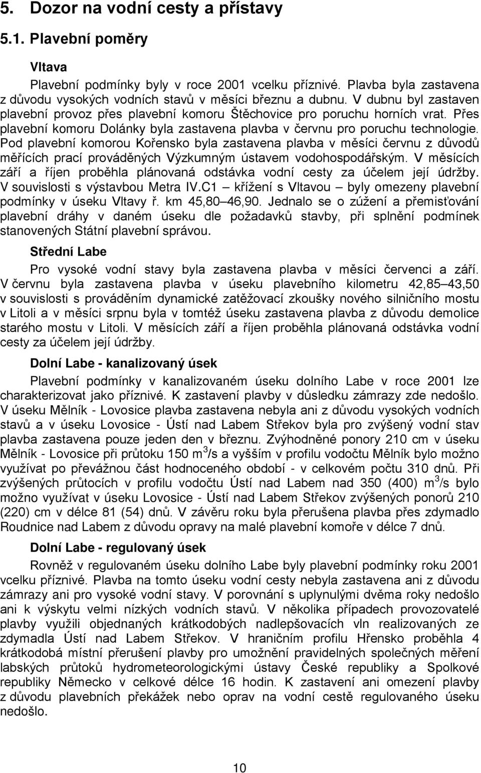 Pod plavební komorou Kořensko byla zastavena plavba v měsíci červnu z důvodů měřících prací prováděných Výzkumným ústavem vodohospodářským.