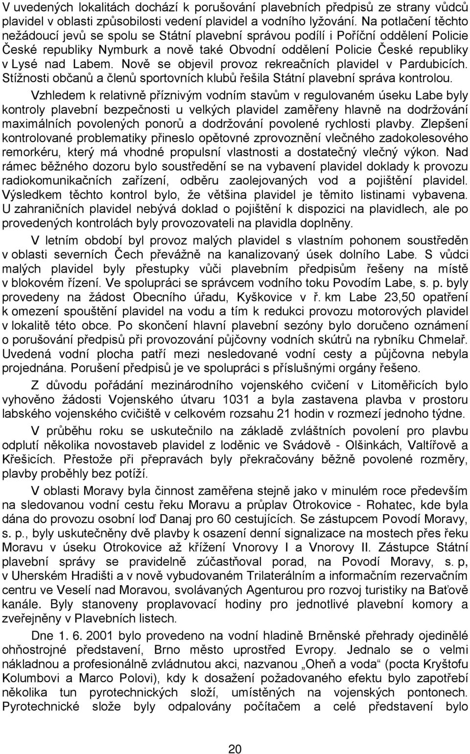 Nově se objevil provoz rekreačních plavidel v Pardubicích. Stížnosti občanů a členů sportovních klubů řešila Státní plavební správa kontrolou.