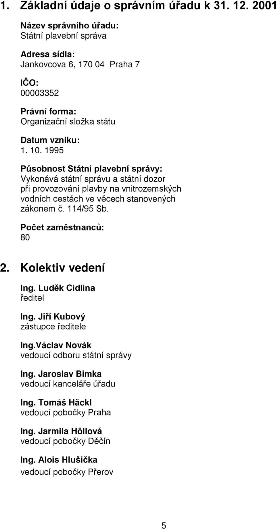 1995 Působnost Státní plavební správy: Vykonává státní správu a státní dozor při provozování plavby na vnitrozemských vodních cestách ve věcech stanovených zákonem č. 114/95 Sb.