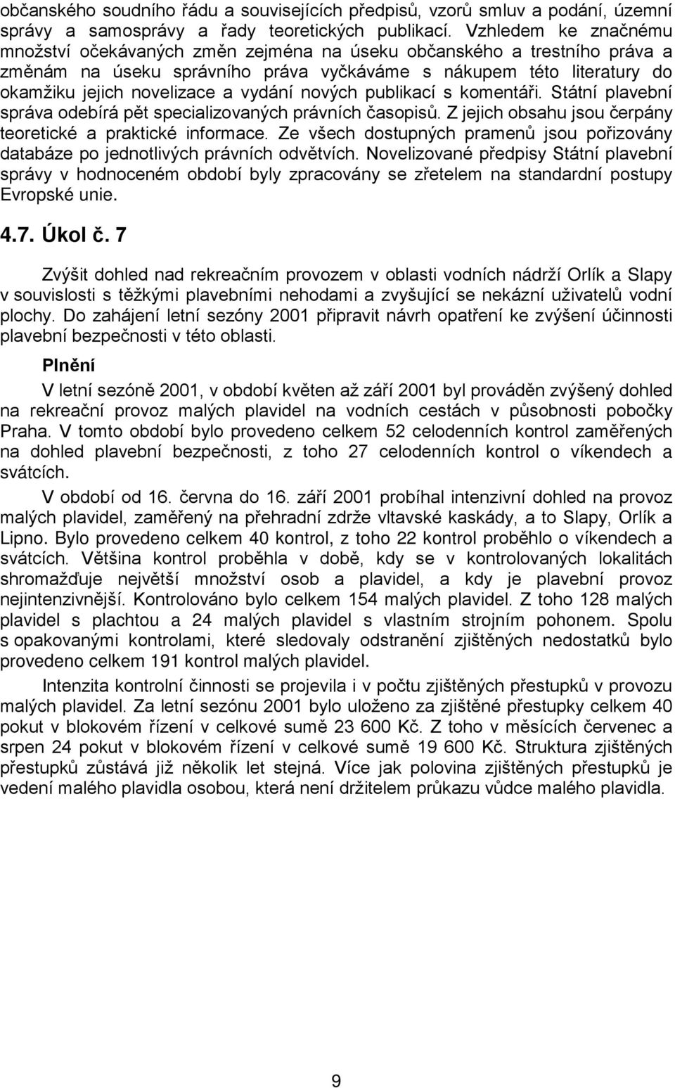 vydání nových publikací s komentáři. Státní plavební správa odebírá pět specializovaných právních časopisů. Z jejich obsahu jsou čerpány teoretické a praktické informace.