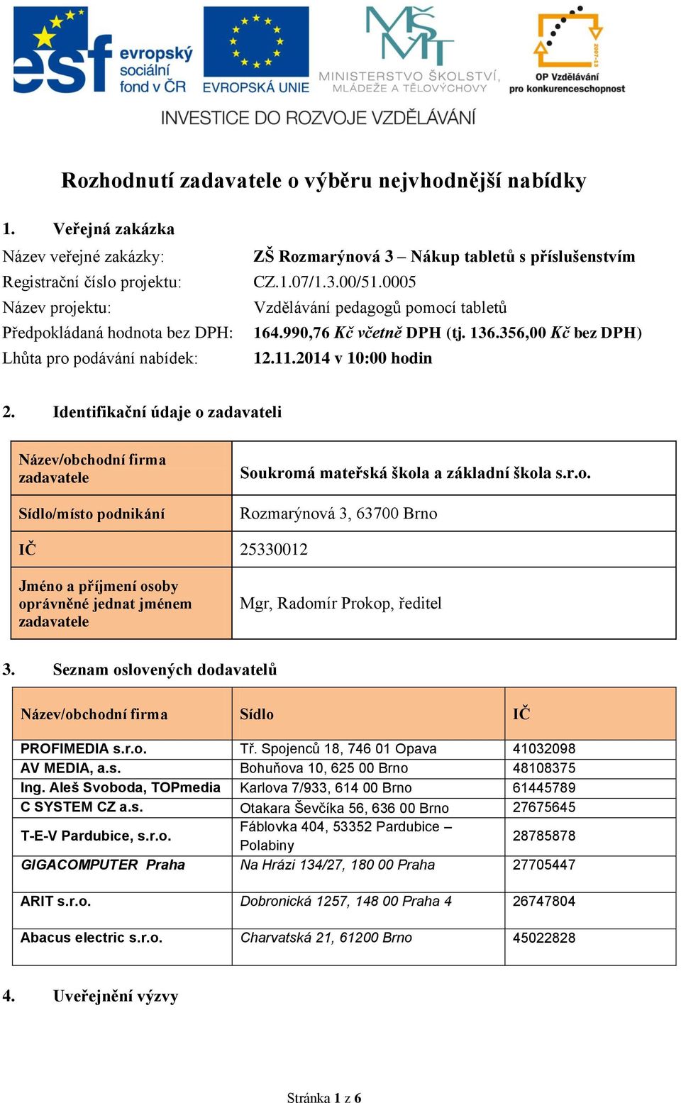 3.00/51.0005 Vzdělávání pedagogů pomocí tabletů 164.990,76 Kč včetně DPH (tj. 136.356,00 Kč bez DPH) 12.11.2014 v 10:00 hodin 2.