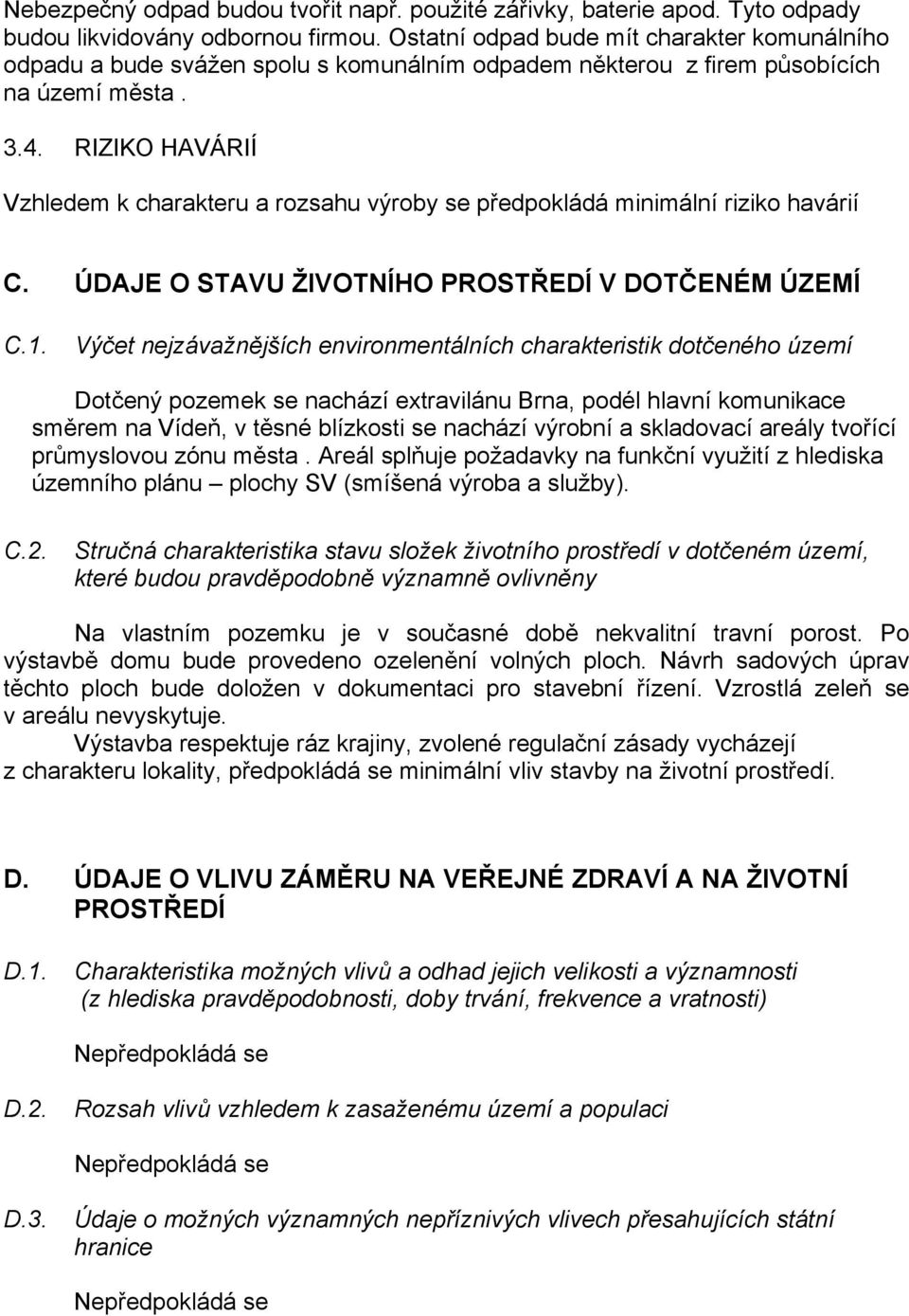 RIZIKO HAVÁRIÍ Vzhledem k charakteru a rozsahu výroby se předpokládá minimální riziko havárií C. ÚDAJE O STAVU ŽIVOTNÍHO PROSTŘEDÍ V DOTČENÉM ÚZEMÍ C.1.