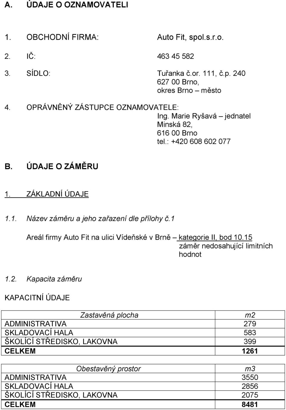 1 Areál firmy Auto Fit na ulici Vídeňské v Brně kategorie II, bod 10.15 záměr nedosahující limitních hodnot 1.2.